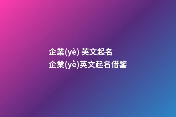 企業(yè) 英文起名 企業(yè)英文起名借鑒-第1張-公司起名-玄機(jī)派